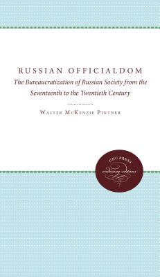 Russian Officialdom: The Bureaucratization of Russian Society from the Seventeenth to the Twentieth Century - Rowney, Don Karl, and Pintner, Walter