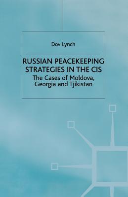 Russian Peacekeeping Strategies in the Cis: The Case of Moldova, Georgia and Tajikistan - Lynch, D