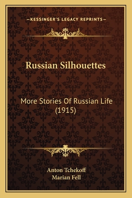 Russian Silhouettes: More Stories of Russian Life (1915) - Tchekoff, Anton, and Fell, Marian (Translated by)