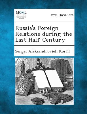 Russia's Foreign Relations During the Last Half Century - Korff, Sergei Aleksandrovich