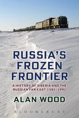 Russia's Frozen Frontier: A History of Siberia and the Russian Far East 1581 - 1991 - Wood, Alan, Dr.