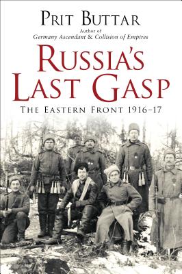 Russia's Last Gasp: The Eastern Front 1916-17 - Buttar, Prit