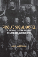Russia's Social Gospel: The Orthodox Pastoral Movement in Famine, War, and Revolution