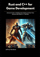Rust and C++ for Game Development: Advanced Guide to Building Game Engines and Real-Time Systems with Modern C++ and Rust