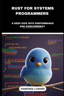 Rust For System Programmers: A Deep Dive Into Performance And Concurrency - J Crowd, Hawkings