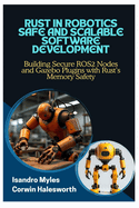Rust in Robotics Safe and Scalable Software Development: Building Secure ROS2 Nodes and Gazebo Plugins with Rust's Memory Safety
