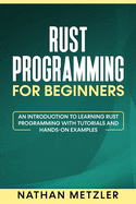 Rust Programming for Beginners: An Introduction to Learning Rust Programming with Tutorials and Hands-On Examples