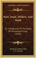Rust, Smut, Mildew, and Mold: An Introduction to the Study of Microscopic Fungi (1870)