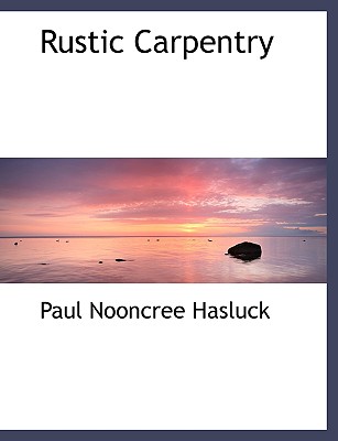 Rustic Carpentry - Hasluck, Paul N