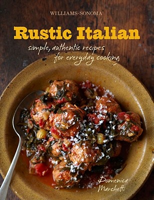 Rustic Italian: Simple, Authentic Recipes for Everyday Cooking - Marchetti, Domenica, and Caruso, Maren (Photographer)