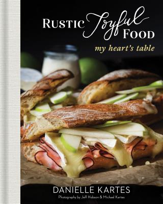 Rustic Joyful Food: My Heart's Table - Kartes, Danielle