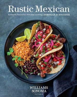 Rustic Mexican: Authentic Flavors for Everyday Cooking - Schneider, Deborah