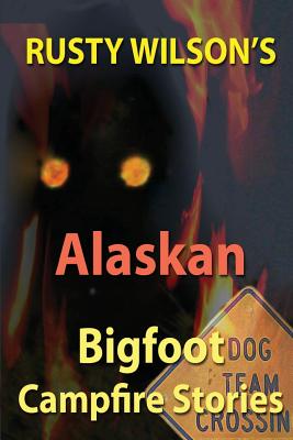 Rusty Wilson's Alaskan Bigfoot Campfire Stories - Wilson, Rusty