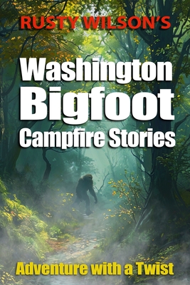 Rusty Wilson's Washington Bigfoot Campfire Stories - Wilson, Rusty