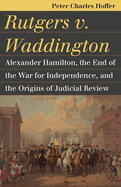 Rutgers V. Waddington: Alexander Hamilton, the End of the War for Independence, and the Origins of Judicial Review