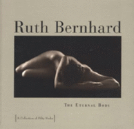 Ruth Bernhard: The Eternal Body: A Collection of Fifty Nudes - Mitchell, Margaretta (Text by), and Bernhard, Ruth (Foreword by)