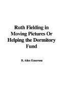 Ruth Fielding in Moving Pictures or Helping the Dormitory Fund - Emerson, Alice B