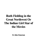 Ruth Fielding in the Great Northwest or the Indian Girl Star of the Movies
