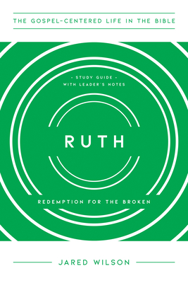 Ruth: Redemption for the Broken, Study Guide with Leader's Notes - Wilson, Jared C