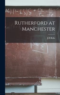 Rutherford at Manchester - Birks, J B (Creator)