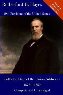 Rutherford B. Hayes: Collected State of the Union Addresses 1877 - 1880: Volume 18 of the Del Lume Executive History Series - Hickman, Luca (Editor), and Hayes, Rutherford B