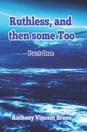 Ruthless, and then some Too: Part One