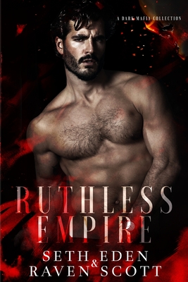 Ruthless Empire: A Dark Mafia Collection - Scott, Raven, and Eden, Seth