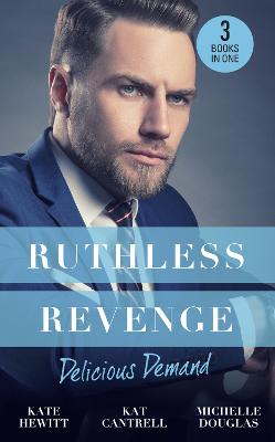 Ruthless Revenge: Delicious Demand: Moretti's Marriage Command / the CEO's Little Surprise / Snowbound Surprise for the Billionaire - Hewitt, Kate, and Cantrell, Kat, and Douglas, Michelle