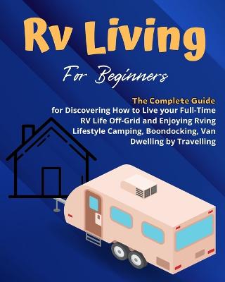 RV Camping: A Beginners and Advanced Practical Guide to Enjoy RV Lifestyle, Boondocking Adventures, Holiday Travel or Full Time Retirement Living - Stevens, Lesley