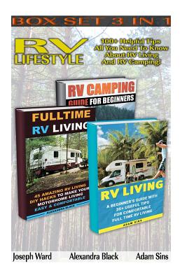 RV Lifestyle BOX SET 3 IN 1: 100+ Helpful Tips - All You Need To Know About RV Living And RV Camping!: (rv living for beginners, rv living secrets, rv living full time, rv living in the 21st century) - Ward, Joseph, and Sins, Adam, and Black, Alexandra