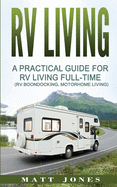 RV Living: A Practical Guide for RV Living Full-Time (RV Boondocking, Motorhome Living)