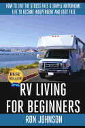 RV Living for Beginners: How to Live the Stress Free & Simple Motorhome Life to Become Independent and Debt Free