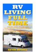 RV Living Full Time: Incredible Secrets, Tips, & Resources to Motorhome Living & Finding Freedom!