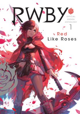 Rwby: Official Manga Anthology, Vol. 1, 1: Red Like Roses - Rooster Teeth Productions (Creator), and Oum, Monty (Creator)