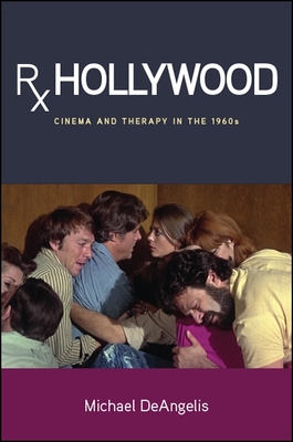 Rx Hollywood: Cinema and Therapy in the 1960s - Deangelis, Michael