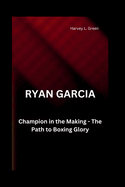 Ryan Garcia: Champion in the Making - The Path to Boxing Glory"