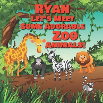 Ryan Let's Meet Some Adorable Zoo Animals!: Personalized Baby Books with Your Child's Name in the Story - Zoo Animals Book for Toddlers - Children's Books Ages 1-3 - Publishing, Chilkibo