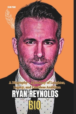 Ryan Reynolds Bio: A Biography - A Journey of Laughter, Legacy, and Limitless Ambition - Page, Elon