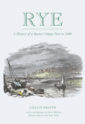 Rye: A History of A Sussex Cinque Port to 1660 - Draper, Gillian