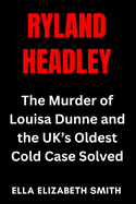 Ryland Headley: The Murder of Louisa Dunne and the UK's Oldest Cold Case Solved