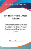 Rys Historyczny Opery Polskiej: Poprzedzony Szczegolowym Pogladem Na Dzieje Muzyki Dramatycznej Powszechnej (1859)