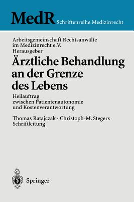 ?rztliche Behandlung an der Grenze des Lebens: Heilauftrag zwischen Patientenautonomie und Kostenverantwortung - Ratajczak, Thomas (Editorial coordination by), and Arbeitsgemeinschaft (Editor), and Stegers, Christoph-M. (Editorial coordination by)