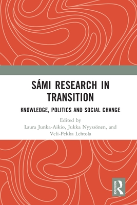 Smi Research in Transition: Knowledge, Politics and Social Change - Junka-Aikio, Laura (Editor), and Nyyssnen, Jukka (Editor), and Lehtola, Veli-Pekka (Editor)