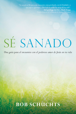 S Sanado: Una Gua Para El Encuentro Con El Poderoso Amor de Jess En Tu Vida - Schuchts, Bob, and Toups, Mark (Foreword by), and Fernndez-Aguinaco, Carmen (Translated by)