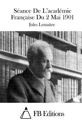 S?ance De L'acad?mie Fran?aise Du 2 Mai 1901 - Fb Editions (Editor), and Lemaitre, Jules
