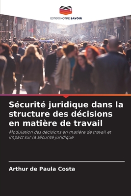 S?curit? juridique dans la structure des d?cisions en mati?re de travail - de Paula Costa, Arthur