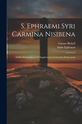 S. Ephraemi Syri Carmina Nisibena: Additis Prolegomenis Et Supplemento Lexicorum Syriacorum - Bickell, Gustav, and Ephraem, Saint