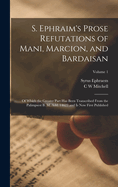 S. Ephraim's Prose Refutations of Mani, Marcion, and Bardaisan: Of Which the Greater Part has Been Transcribed From the Palimpsest B. M. add. 14623 and is now First Published; Volume 1