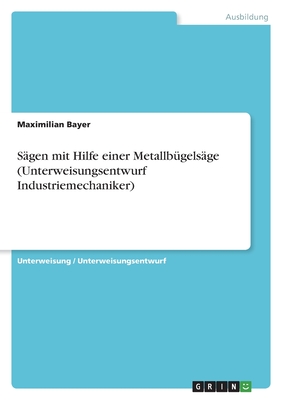 S?gen mit Hilfe einer Metallb?gels?ge (Unterweisungsentwurf Industriemechaniker) - Bayer, Maximilian