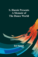 S. Hurok Presents; A Memoir of the Dance World